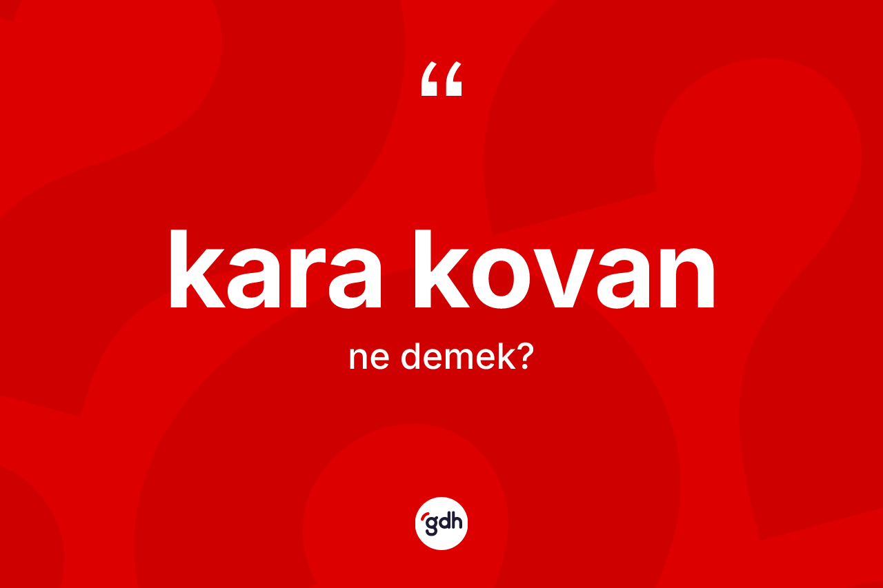 Kara kovan kelimesi ne demek? Kara kovanın TDK'ya göre anlamı nedir?