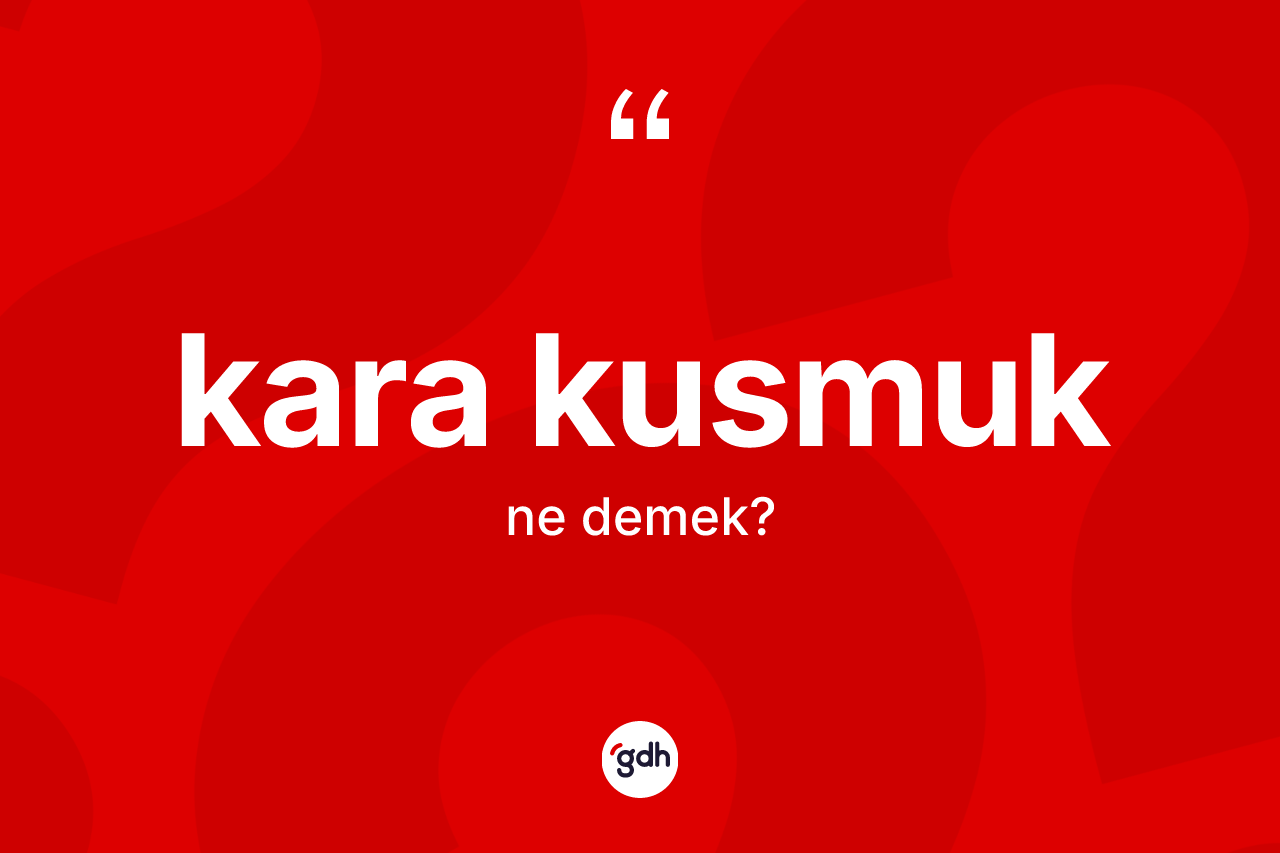 Kara kusmuk ne anlama gelir? Kara kusmuk kelimesinin TDK'ya göre açıklaması nedir?