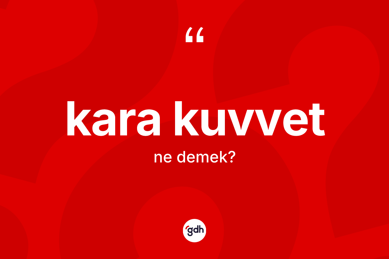 Kara kuvvet kelimesinin tanımı nedir? Kara kuvvet kelimesinin özellikleri nelerdir?