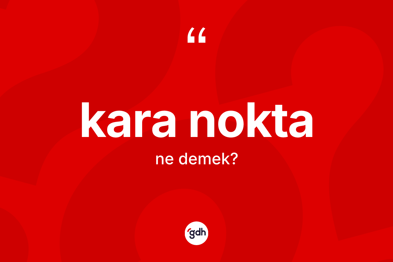 Kara nokta kelimesinin sözlükteki tanımı nedir? Kara nokta kelimesinin TDK'ya göre açıklaması nedir?