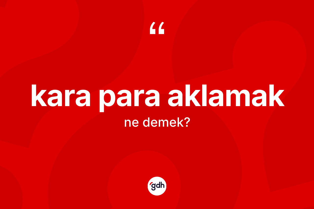 Kara para aklamak ifadesi ne anlama gelir? Kara para aklamak ifadesinin TDK anlamı nedir?