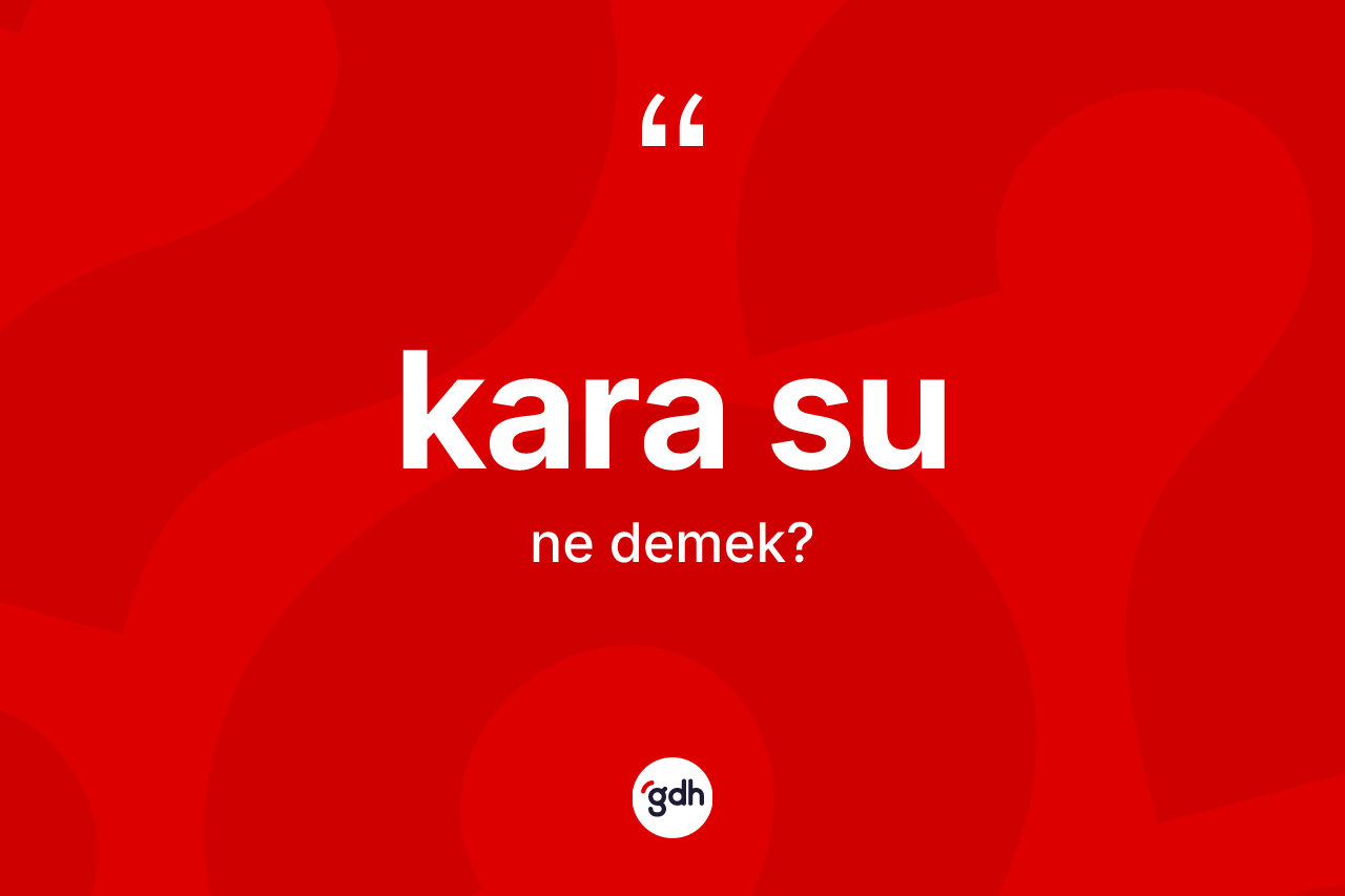 Kara su kelimesinin anlamı nedir? Kara sunun halk arasındaki kullanımı nasıldır?
