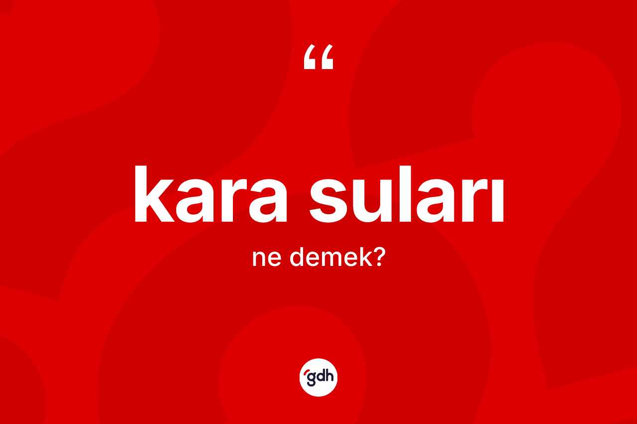 Kara suları kelimesinin sözlükteki tanımı nedir? Kara suları kelimesinin özellikleri nelerdir?