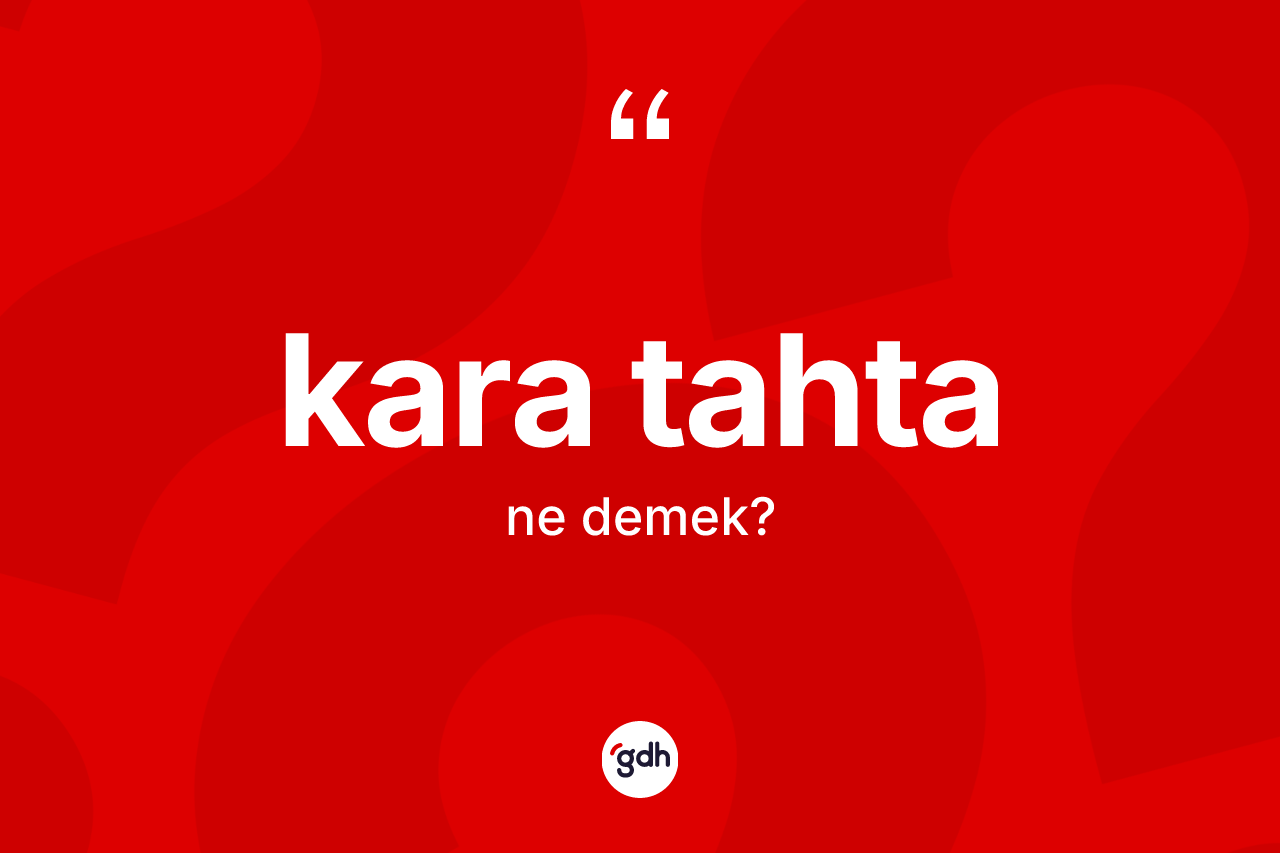 Kara tahta nedir? Kara tahtanın kısaca tanımı nedir?