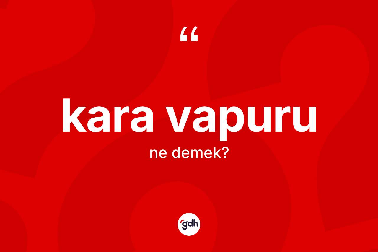 Kara vapuru kelimesi ne demek? Kara vapurunun TDK'ya göre anlamı nedir?