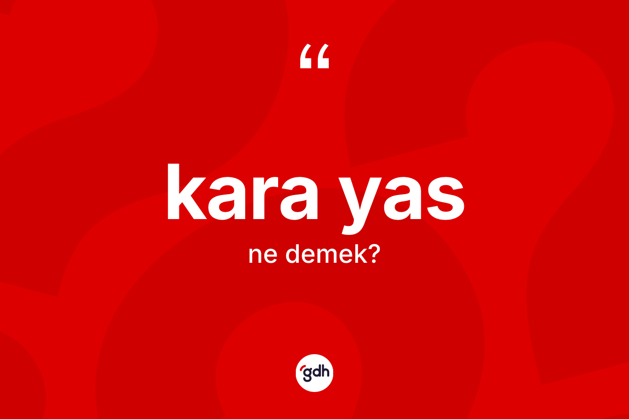 Kara yas kelimesinin tanımı nedir? Kara yas kelimesinin TDK anlamı nedir?
