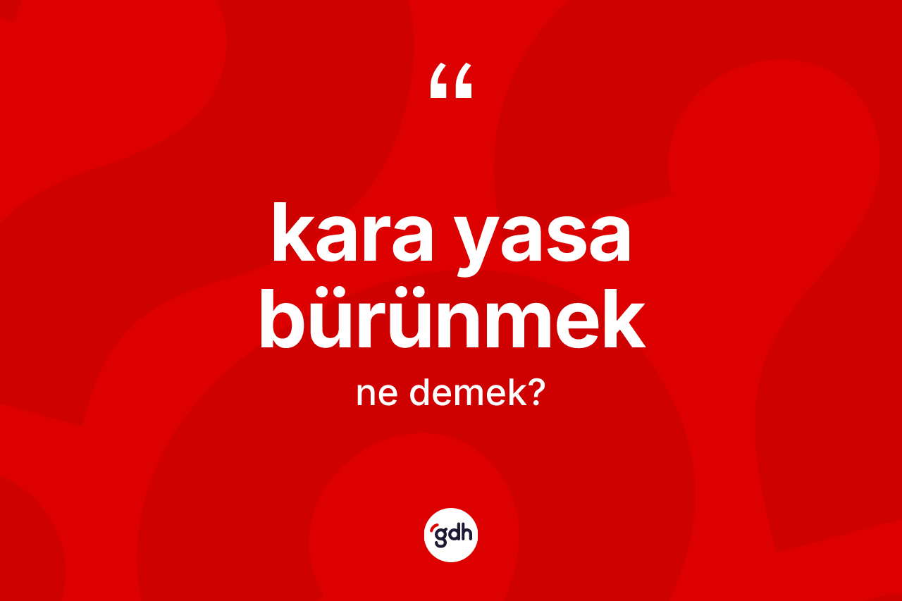 Kara yasa bürünmek ne demek? Kara yasa bürünmek ifadesi hangi durumlarda kullanılır