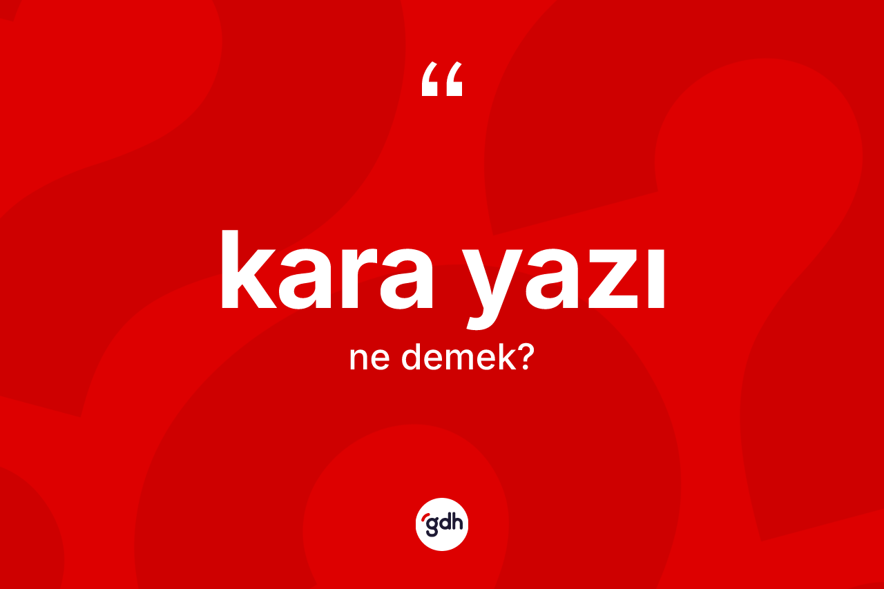 Kara yazı kelimesinin anlamı nedir? Kara yazının sözlükteki anlamı nedir?
