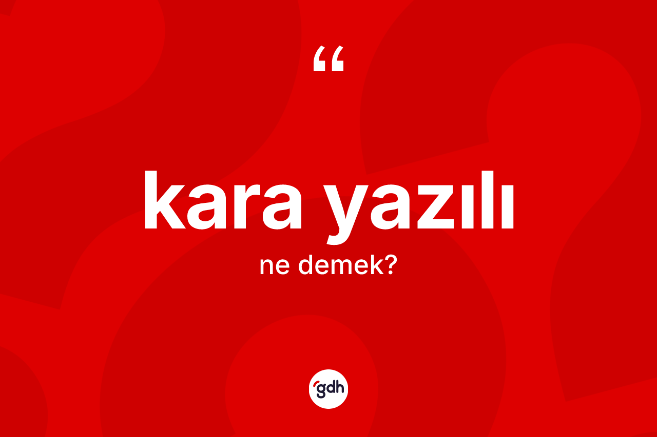 Kara yazılı  kelimesi nedir? Kara yazılı ın TDK'ya göre anlamı nedir?