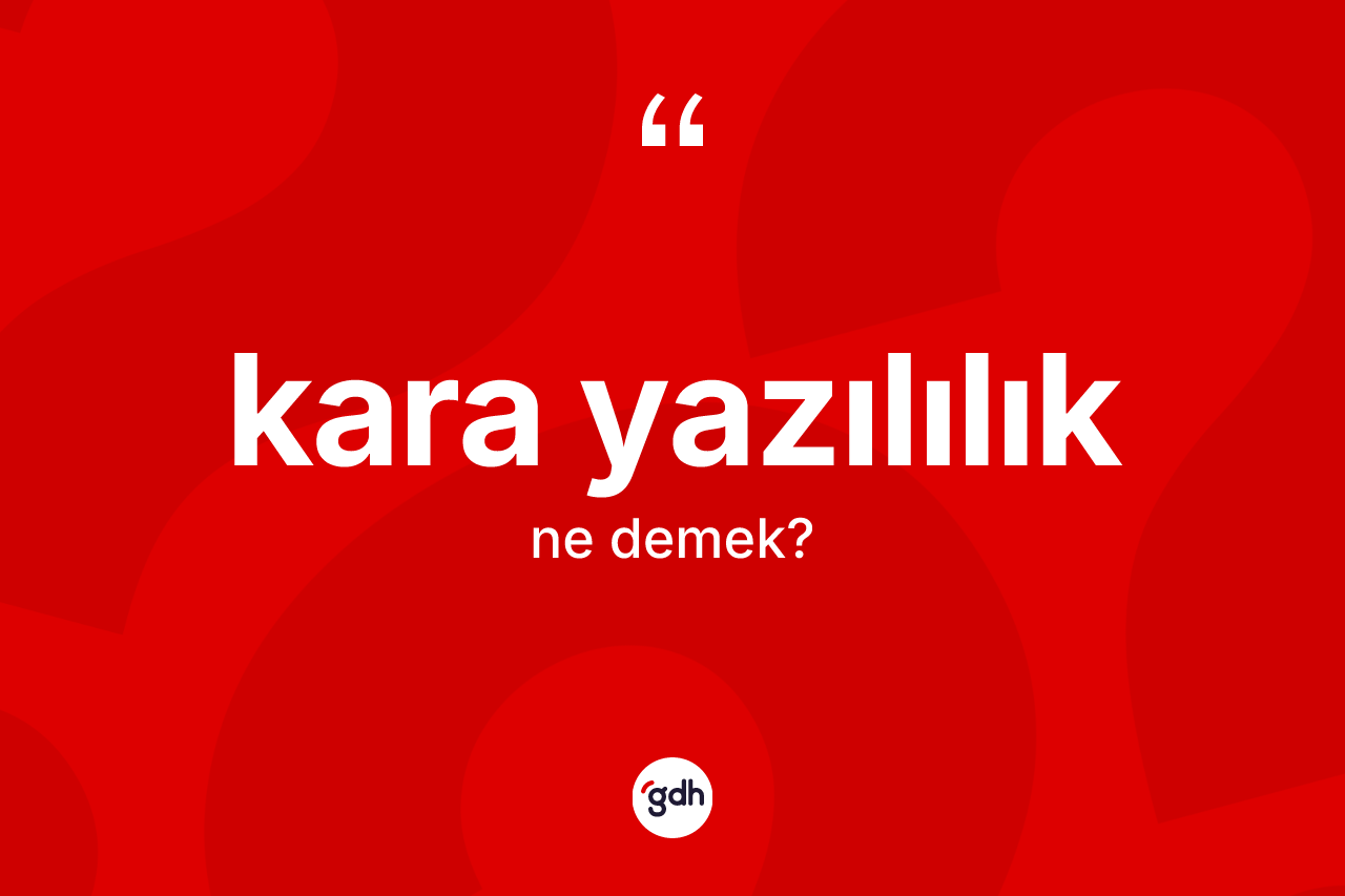 Kara yazılılık kelimesi nedir? Kara yazılılığın TDK'ya göre anlamı nedir?