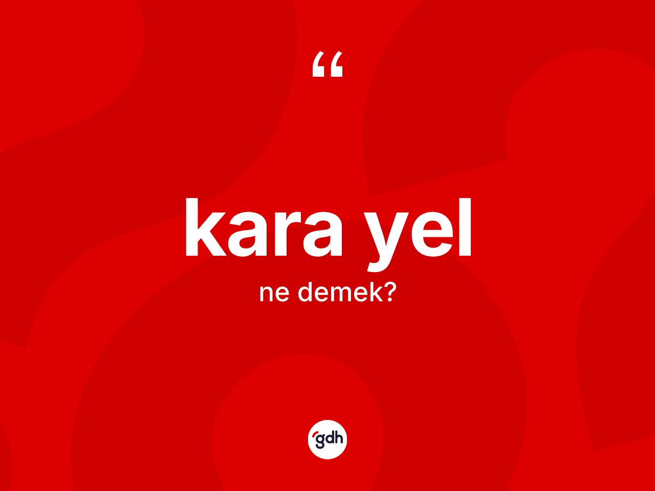 Kara yel kelimesinin anlamı nedir? Kara yelin kısaca tanımı nedir?