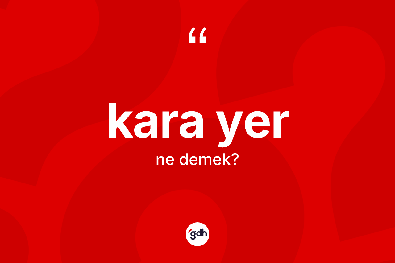 Kara yer kelimesinin anlamı nedir?