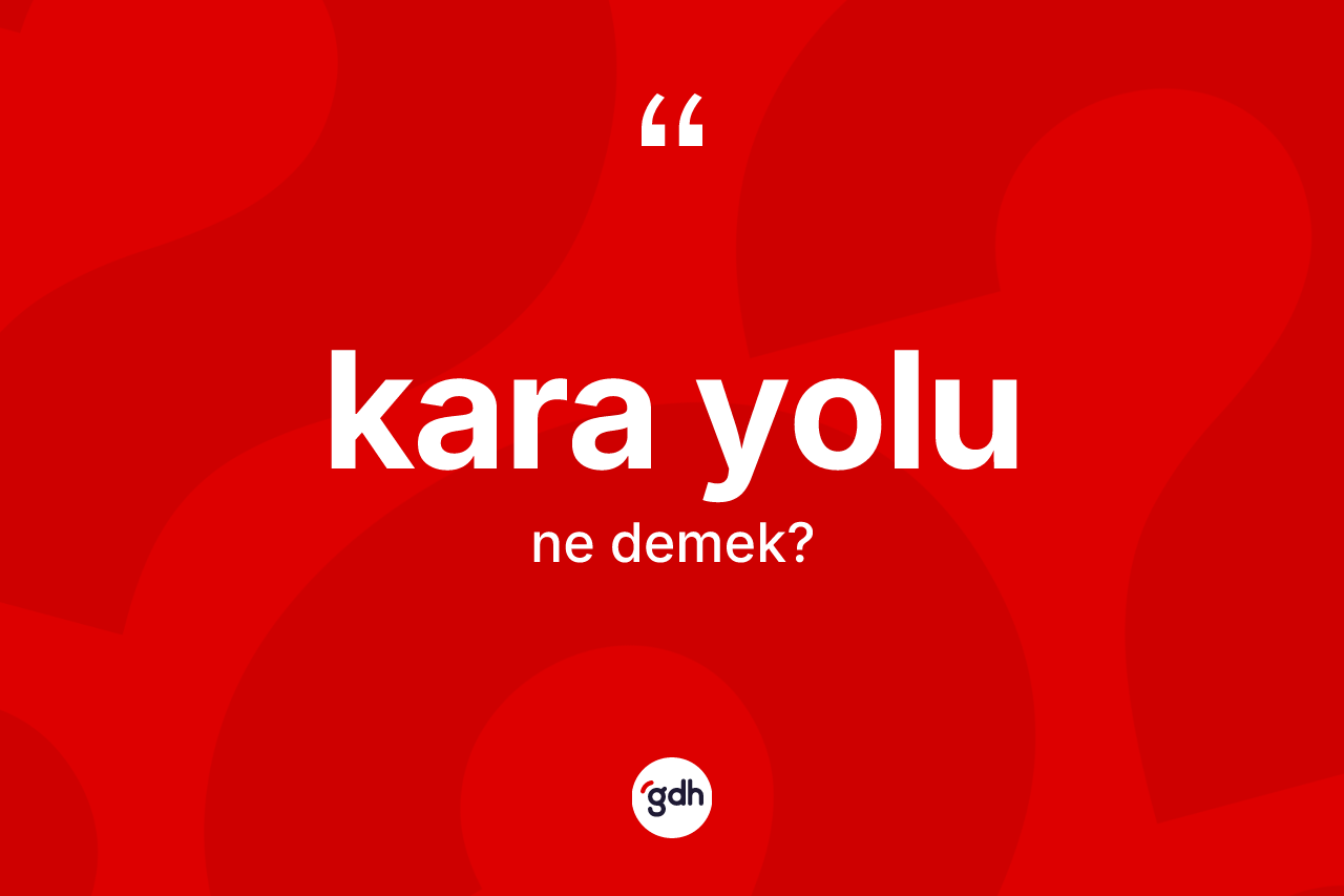 Kara yolu ne anlama gelir? Kara yolu kelimesinin özellikleri nelerdir?