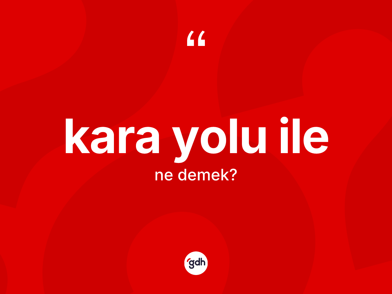Kara yolu ile ifadesinin kısaca tanımı nedir? Kara yolu ile ifadesi nerede kullanılır?