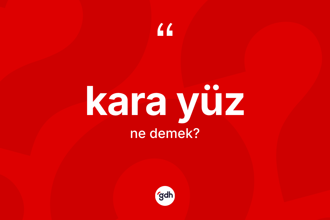 Kara yüz kelimesi ne anlama gelir? Kara yüzün TDK'ya göre anlamı nedir?