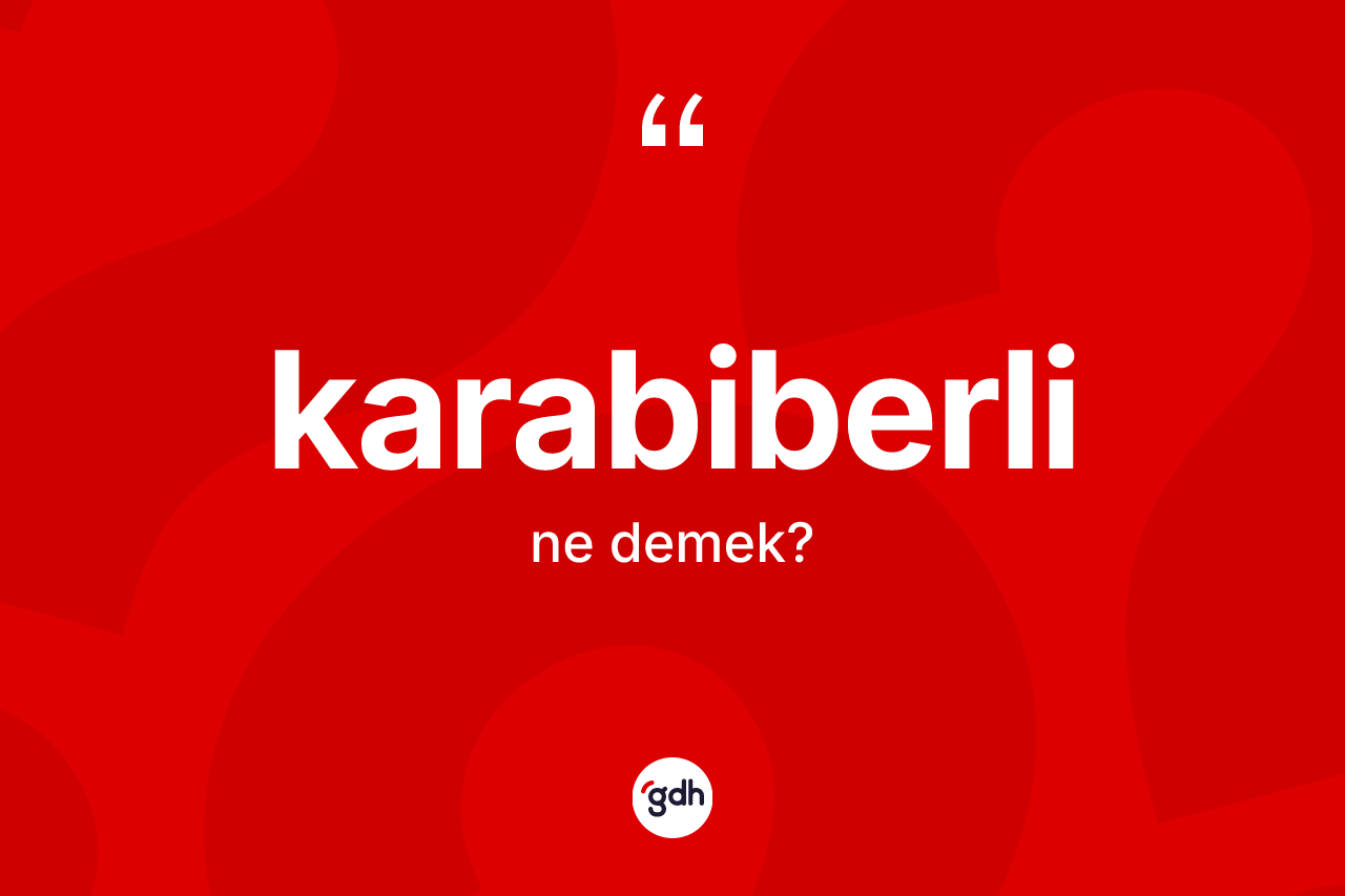 Karabiberli kelimesinin sözlükteki tanımı nedir? Karabiberlinin TDK'ya göre anlamı nedir?