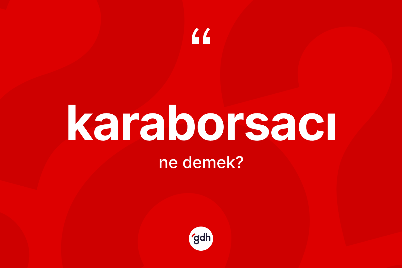 Karaborsacı kelimesi nedir? Karaborsacının sözlükteki anlamı nedir?