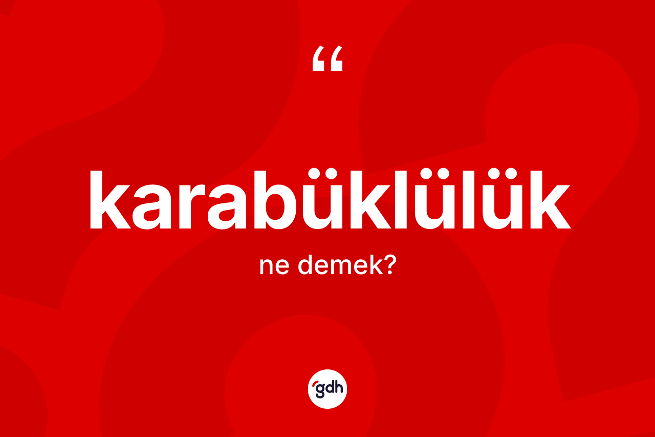 Karabüklülük ne demek? Karabüklülük'ün TDK'ya göre anlamı nedir?