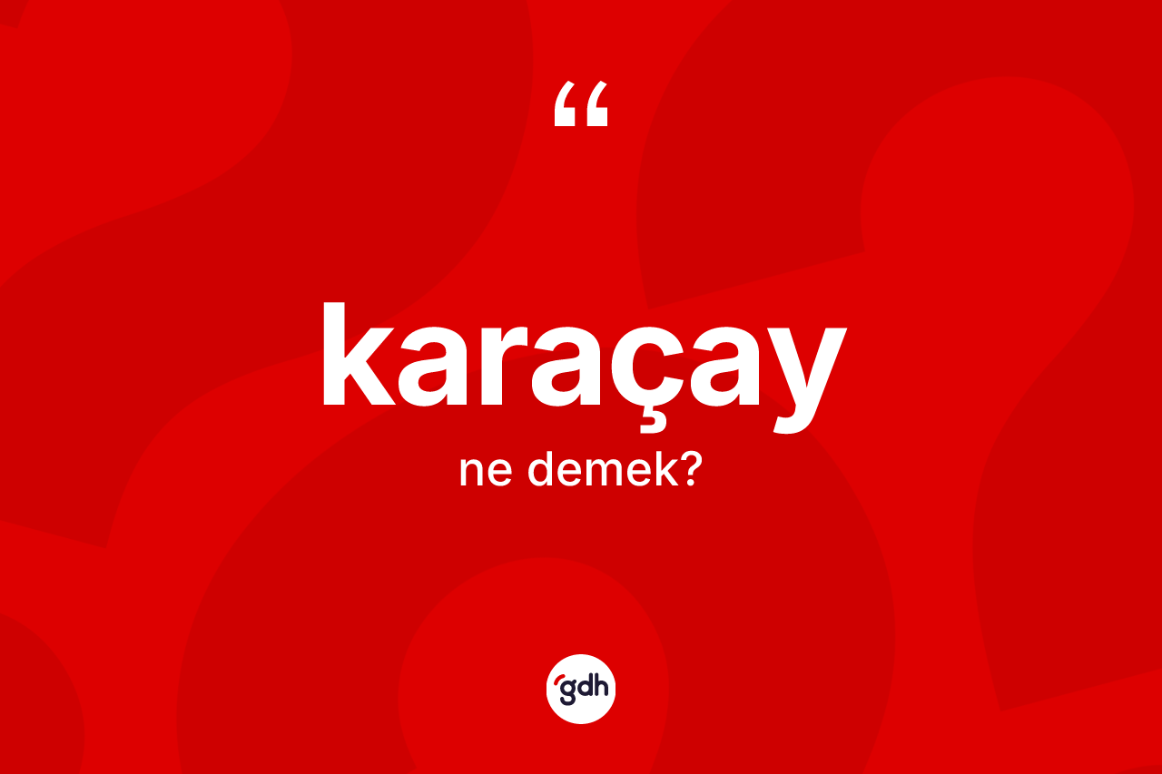 Karaçay kelimesinin anlamı nedir? Karaçay kelimesinin TDK anlamı nedir?