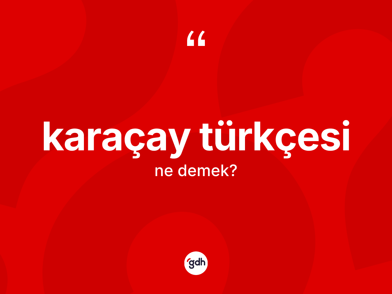 Karaçay Türkçesi  ne anlama gelir? Karaçay Türkçesi 'in sözlükteki anlamı nedir?