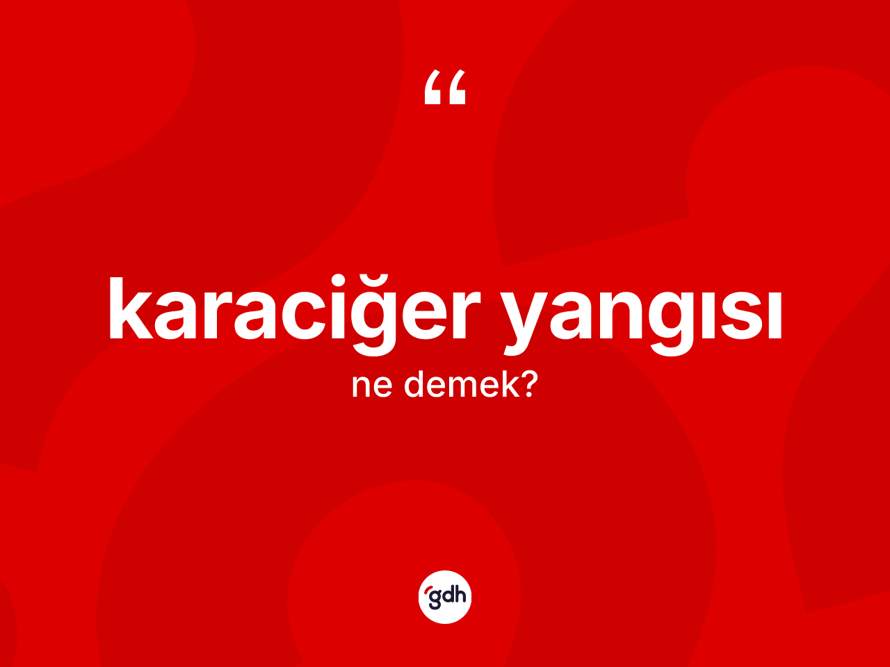 Karaciğer yangısı kelimesi ne anlama gelir? Karaciğer yangısının TDK'ya göre anlamı nedir?