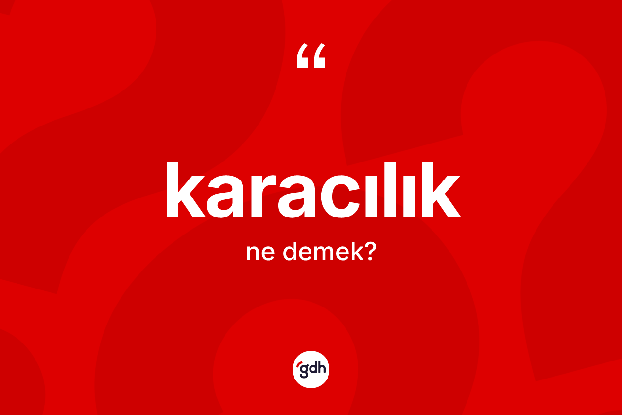 Karacılık kelimesinin tanımı nedir? Karacılık kelimesinin özellikleri nelerdir?