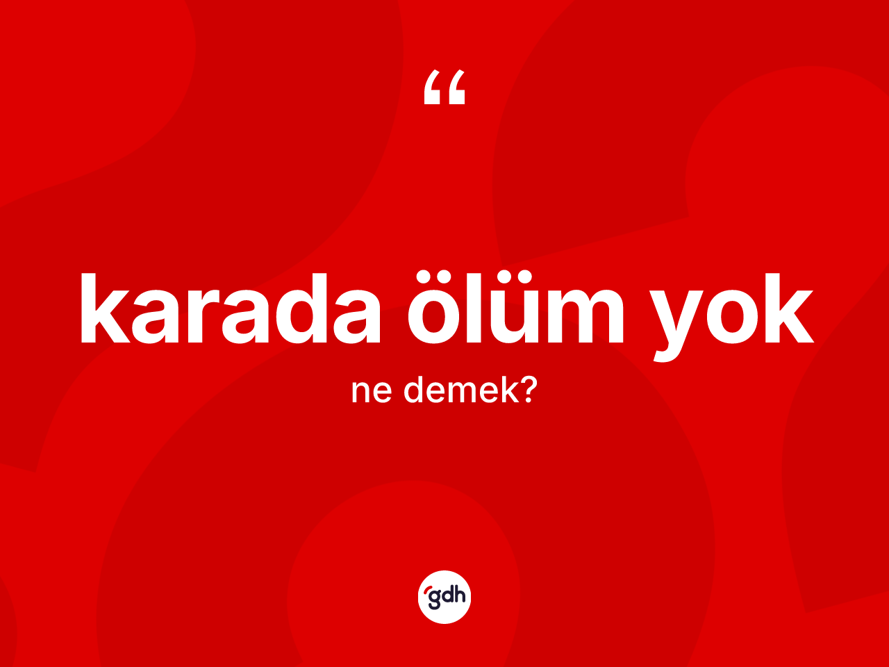 Karada ölüm yok ne anlama gelir? Karada ölüm yok ifadesinin kaç farklı anlamı var?