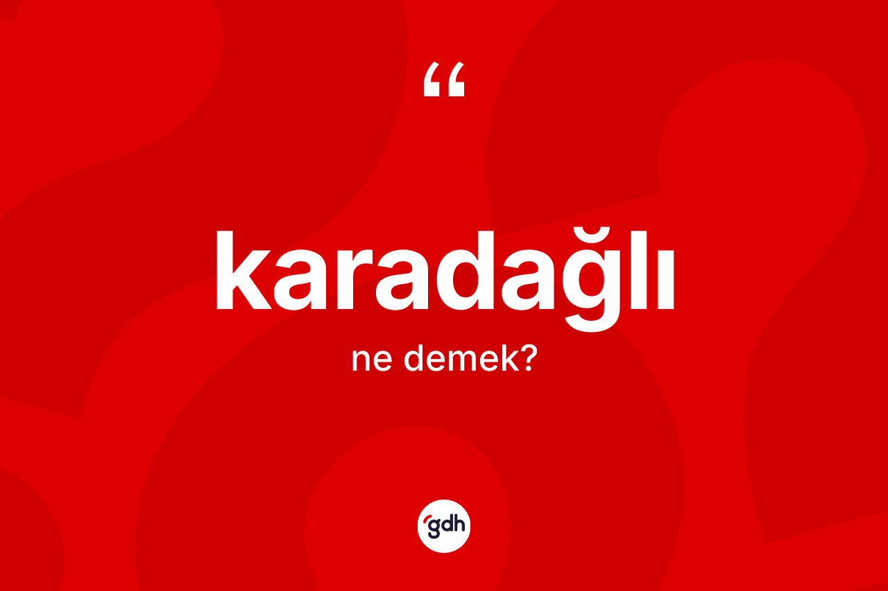 Karadağlı kelimesinin anlamı nedir? Karadağlının TDK'ya göre anlamı nedir?