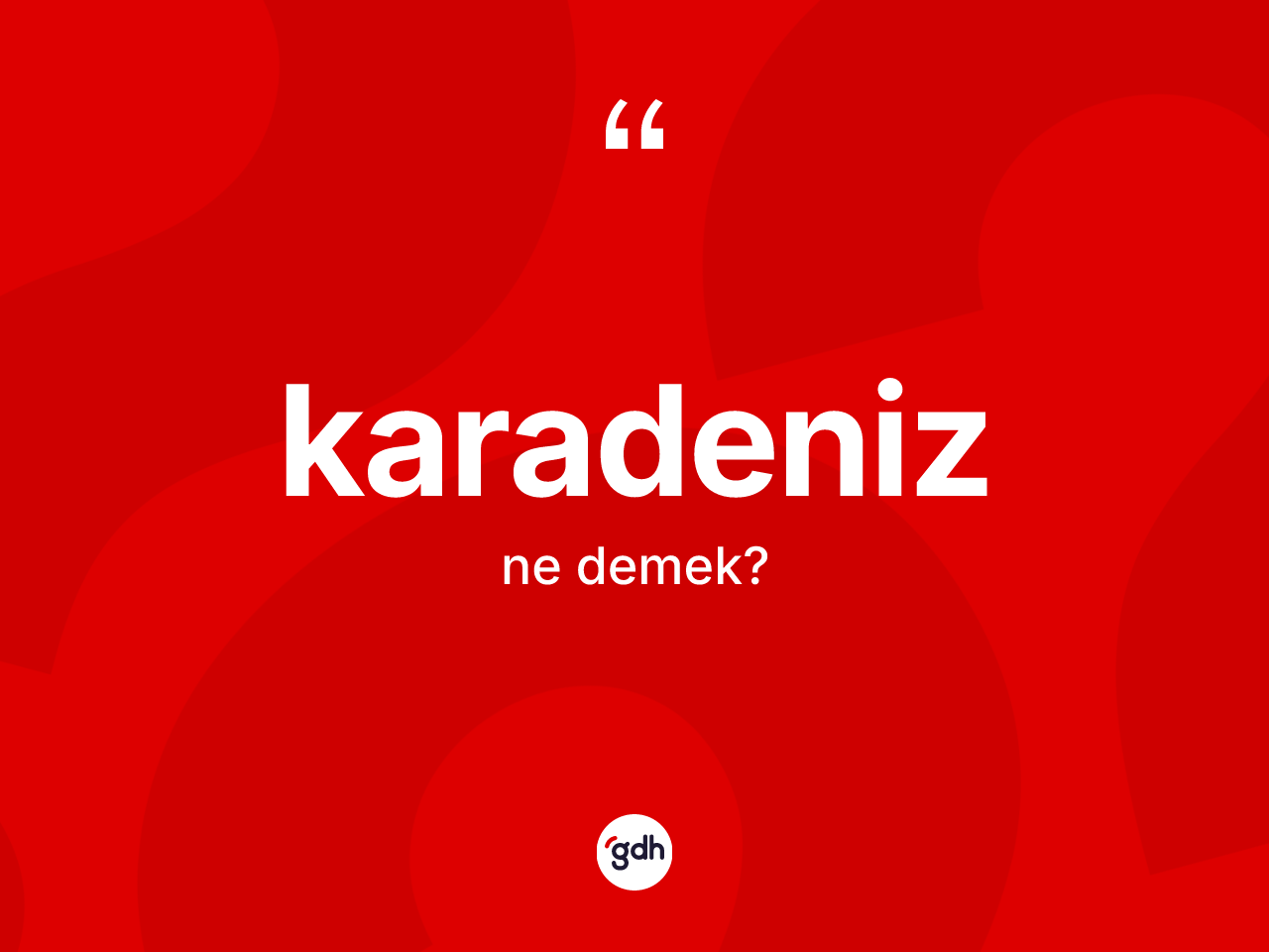 Karadeniz kelimesi nedir? Karadeniz kelimesinin TDK'ya göre açıklaması nedir?