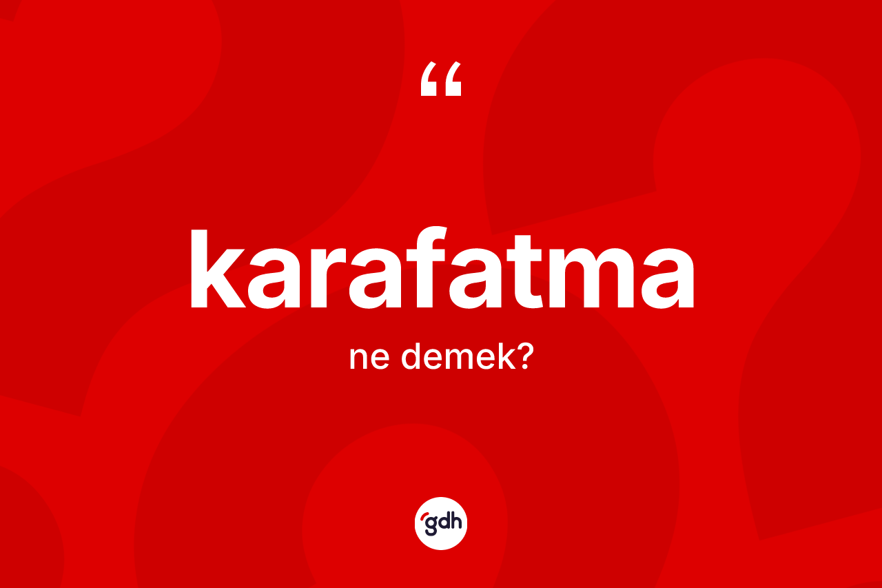 Karafatma kelimesinin tanımı nedir? Karafatmanın sözlükteki anlamı nedir?