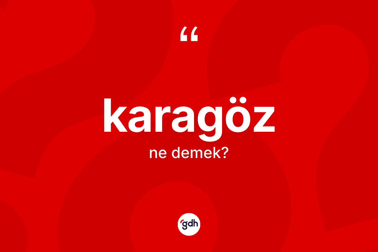Karagöz nedir? Karagözün sözlükteki anlamı nedir?