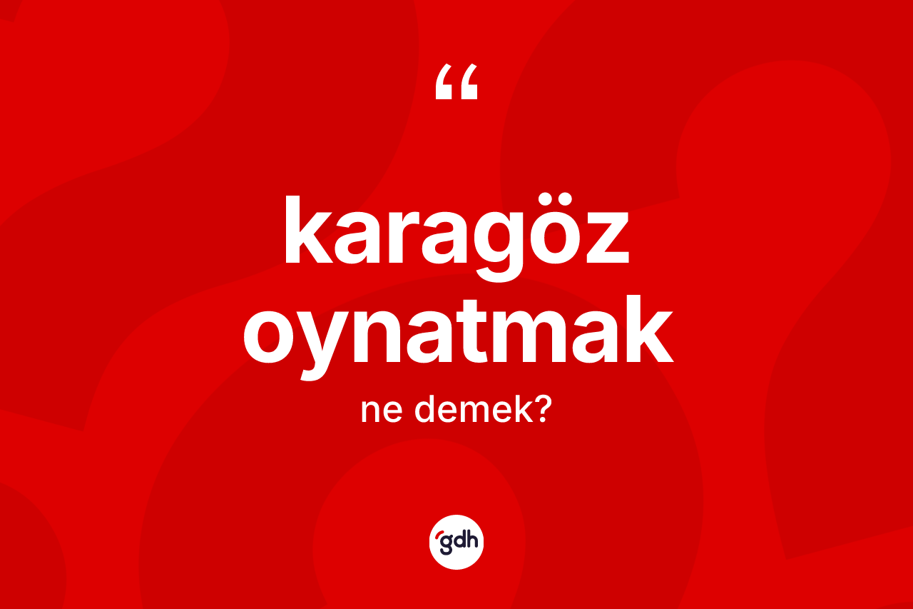 Karagöz oynatmak sözü ne anlama gelir? Karagöz oynatmak ifadesinin sözlük anlamı nedir?