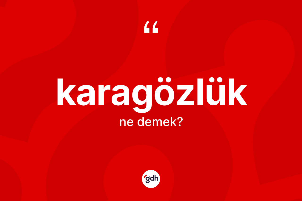 Karagözlük kelimesinin sözlükteki tanımı nedir? Karagözlük kelimesinin özellikleri nelerdir?