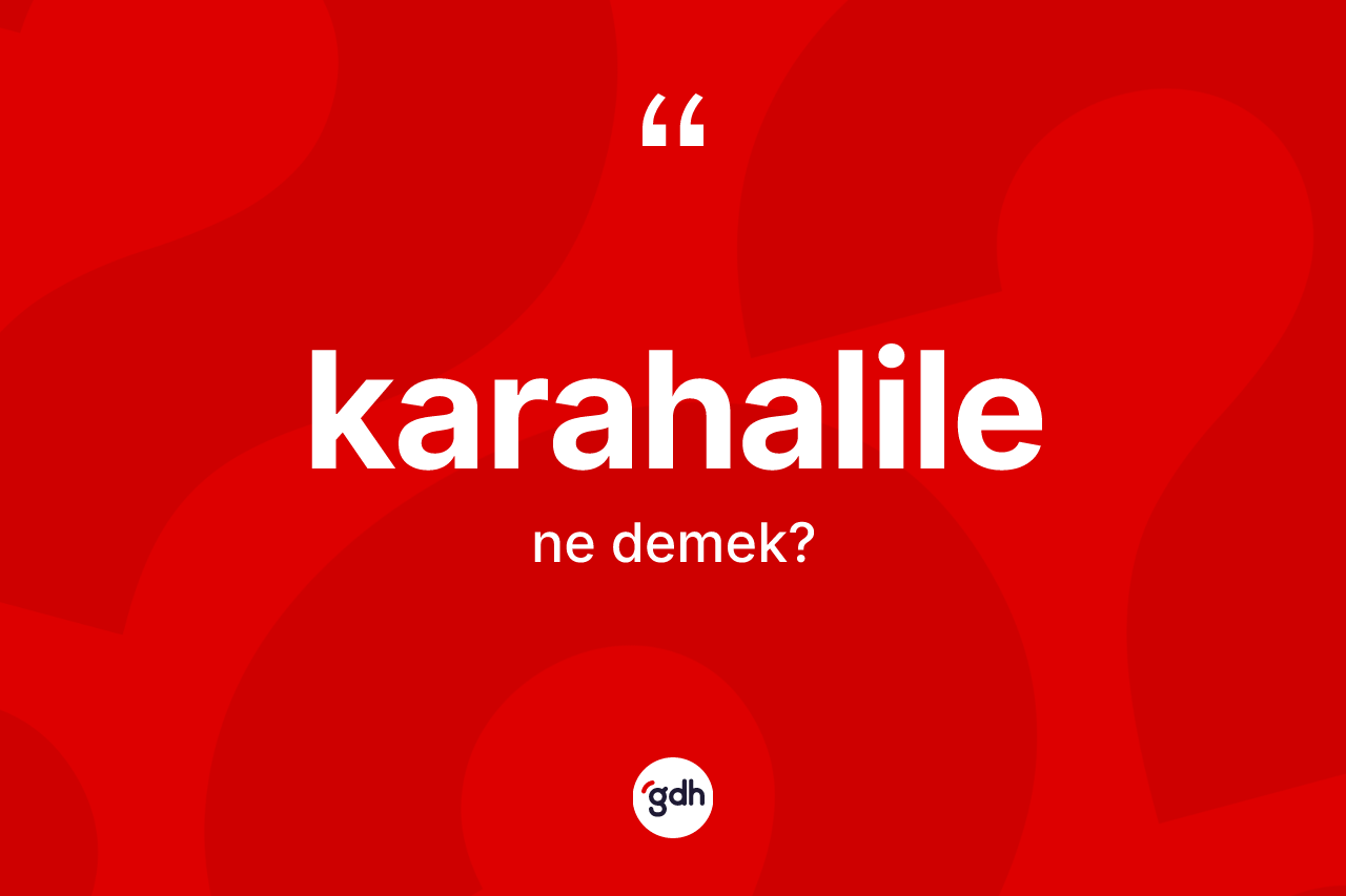 Karahalile kelimesi ne demek? Karahalilenin kısaca tanımı nedir?