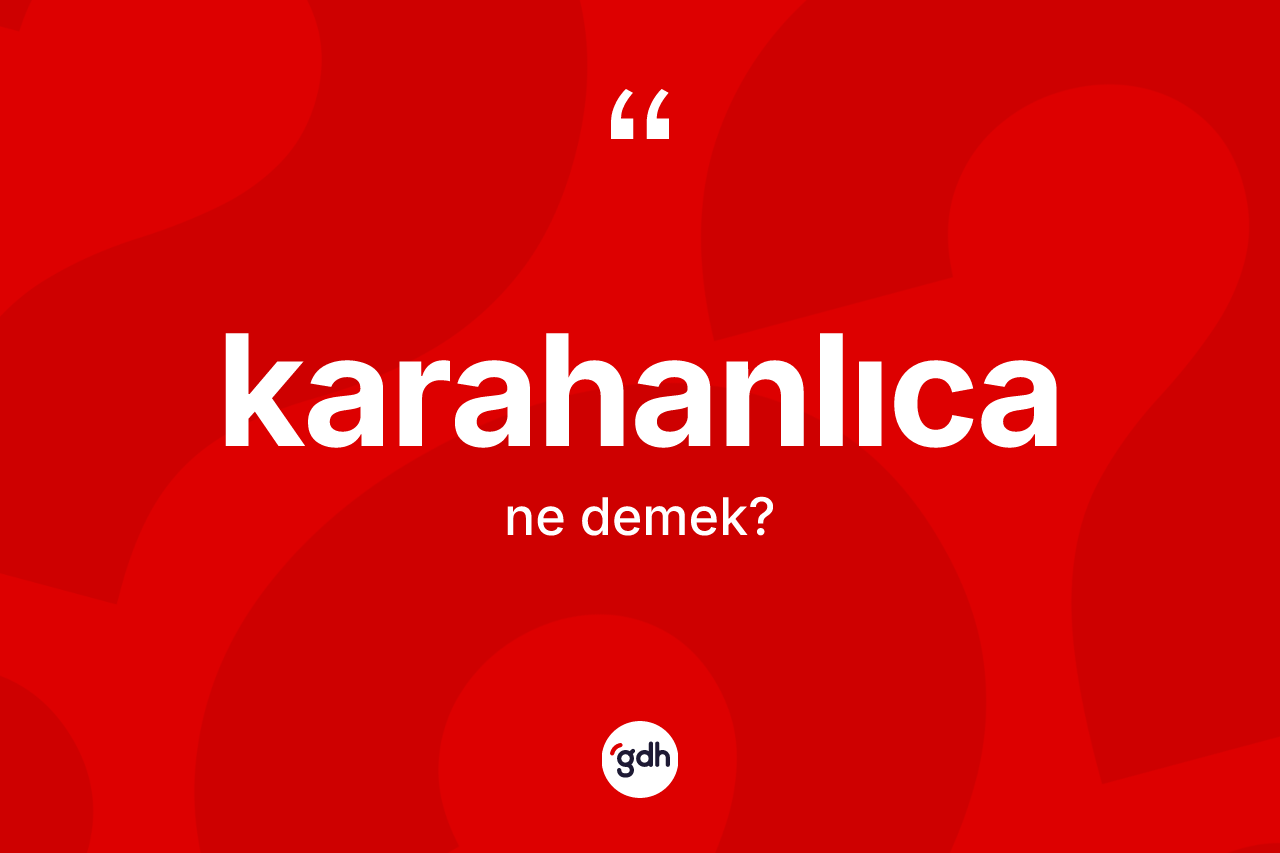 Karahanlıca kelimesinin tanımı nedir?