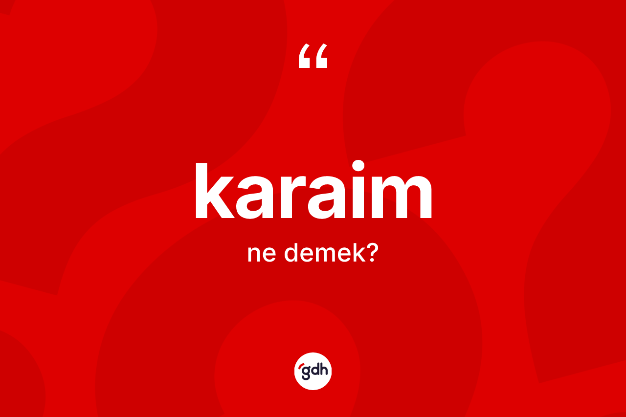 Karaim kelimesinin anlamı nedir? Karaim kelimesinin TDK anlamı nedir?