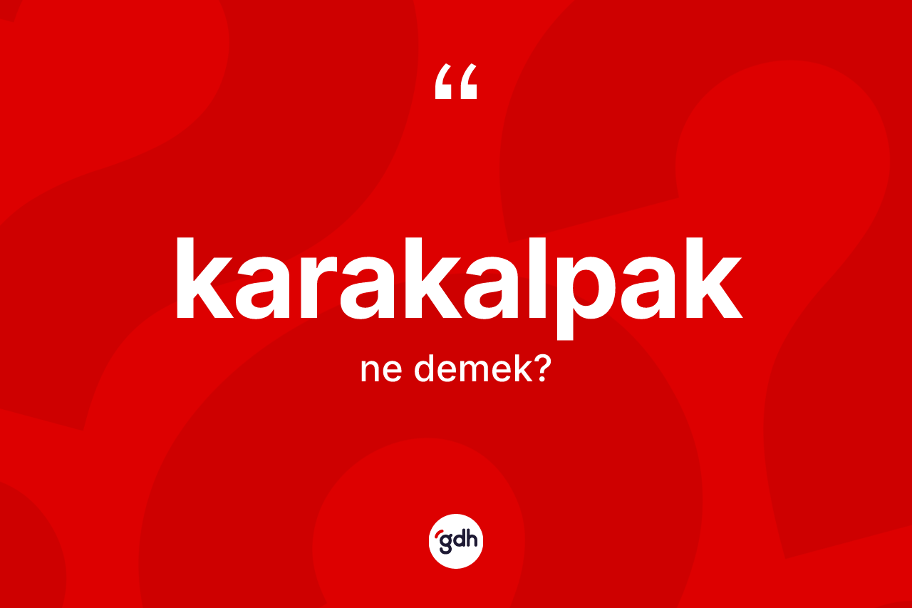 Karakalpak kelimesi ne anlama gelir?