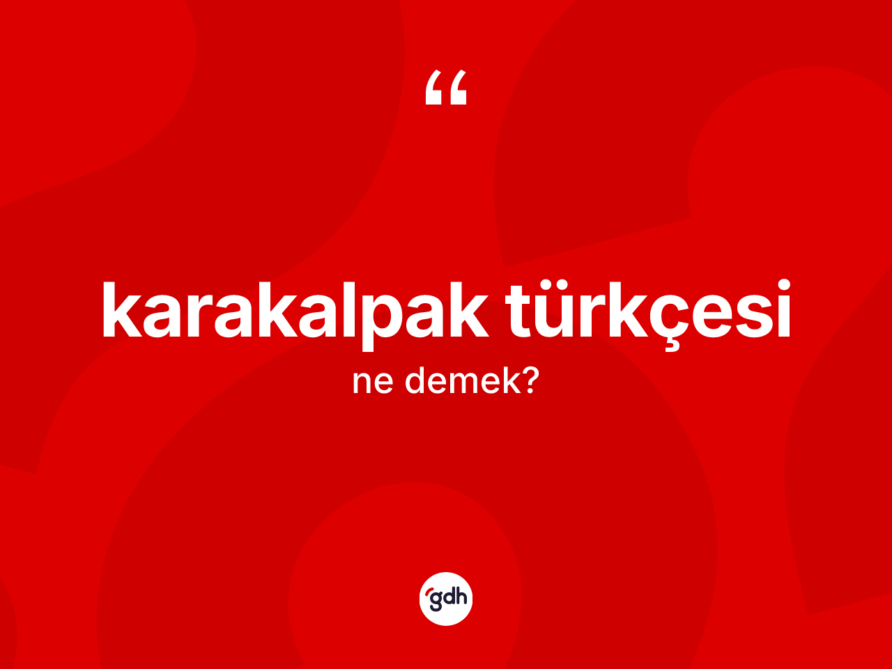 Karakalpak Türkçesi  kelimesinin anlamı nedir? Karakalpak Türkçesi 'in TDK'ya göre anlamı nedir?
