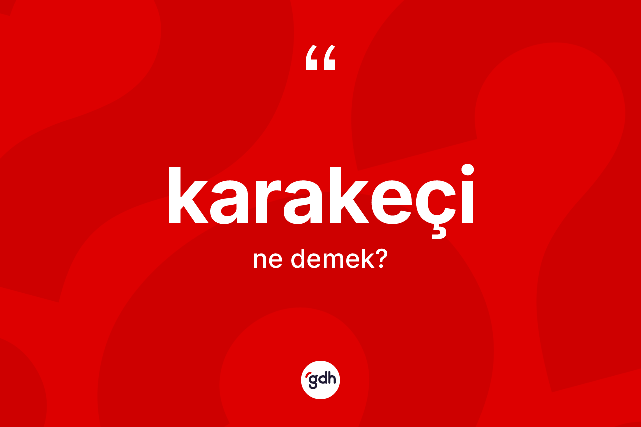 Karakeçi kelimesi nedir? Karakeçinin TDK'ya göre anlamı nedir?