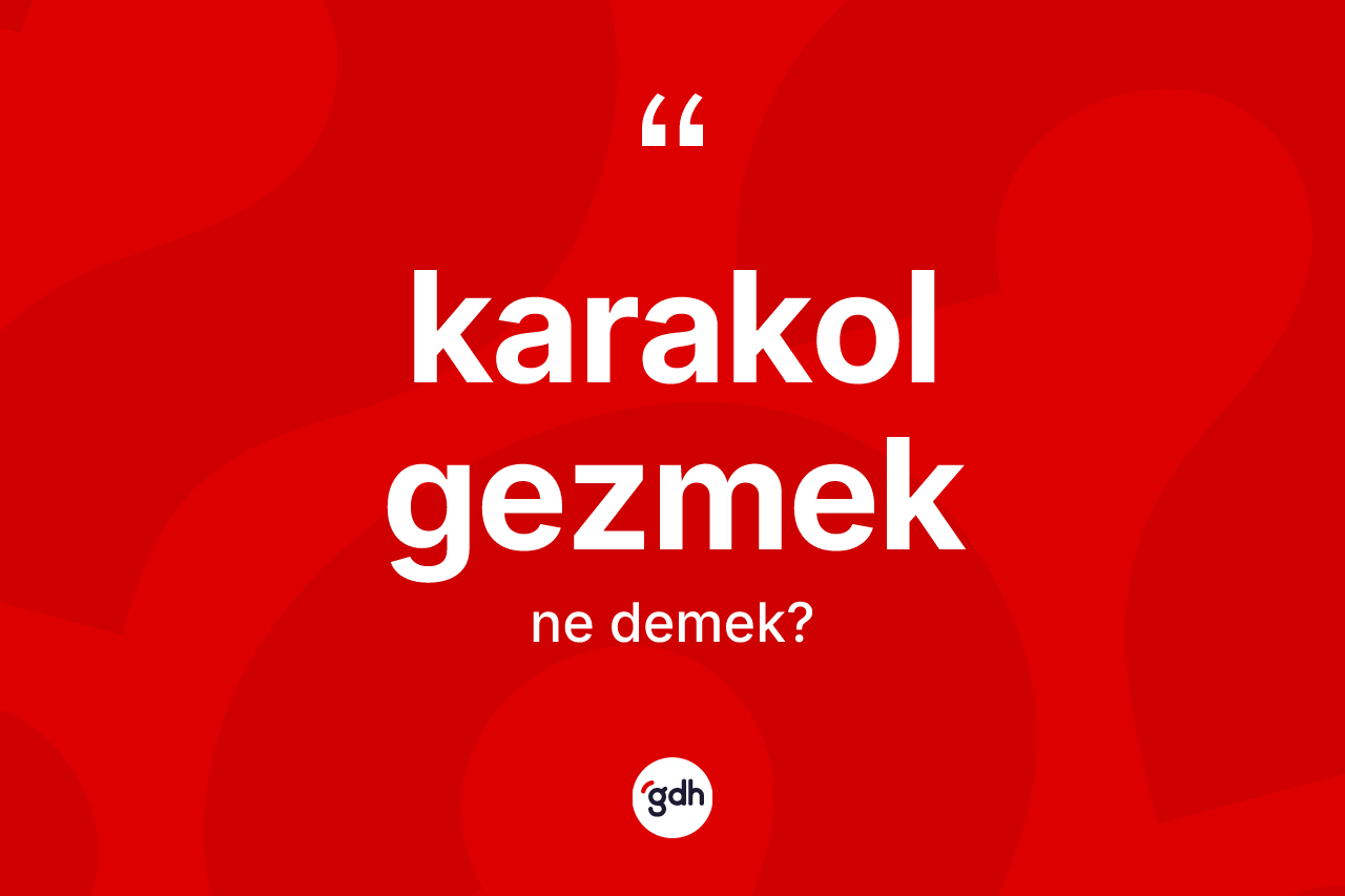 Karakol gezmek ifadesi neyi anlatır?