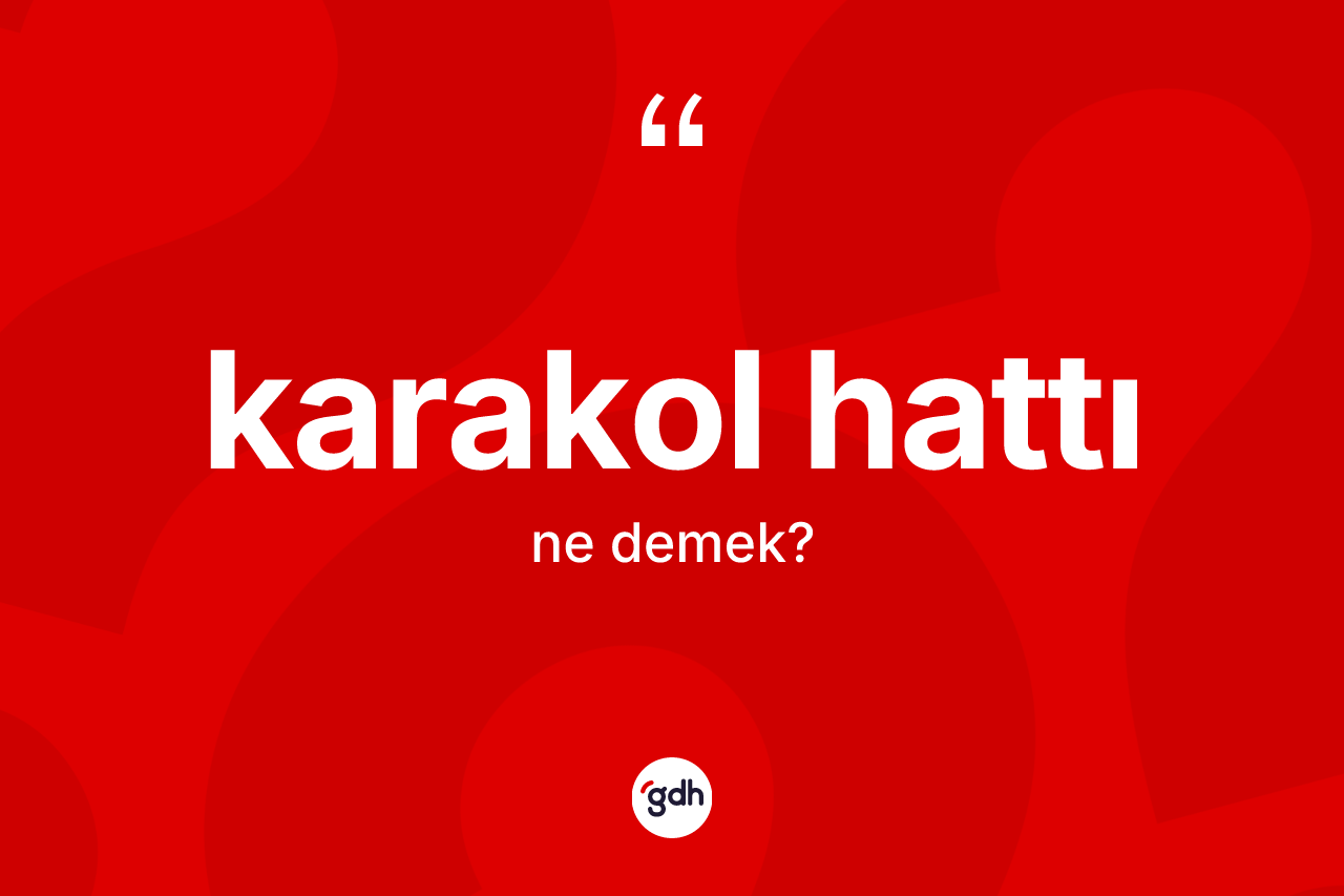 Karakol hattı kelimesi ne anlama gelir? Karakol hattının TDK'ya göre anlamı nedir?