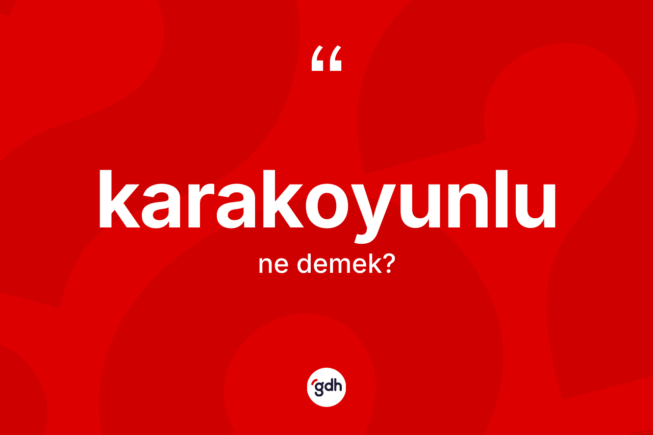 Karakoyunlu kelimesi ne anlama gelir? Karakoyunlu kelimesinin özellikleri nelerdir?