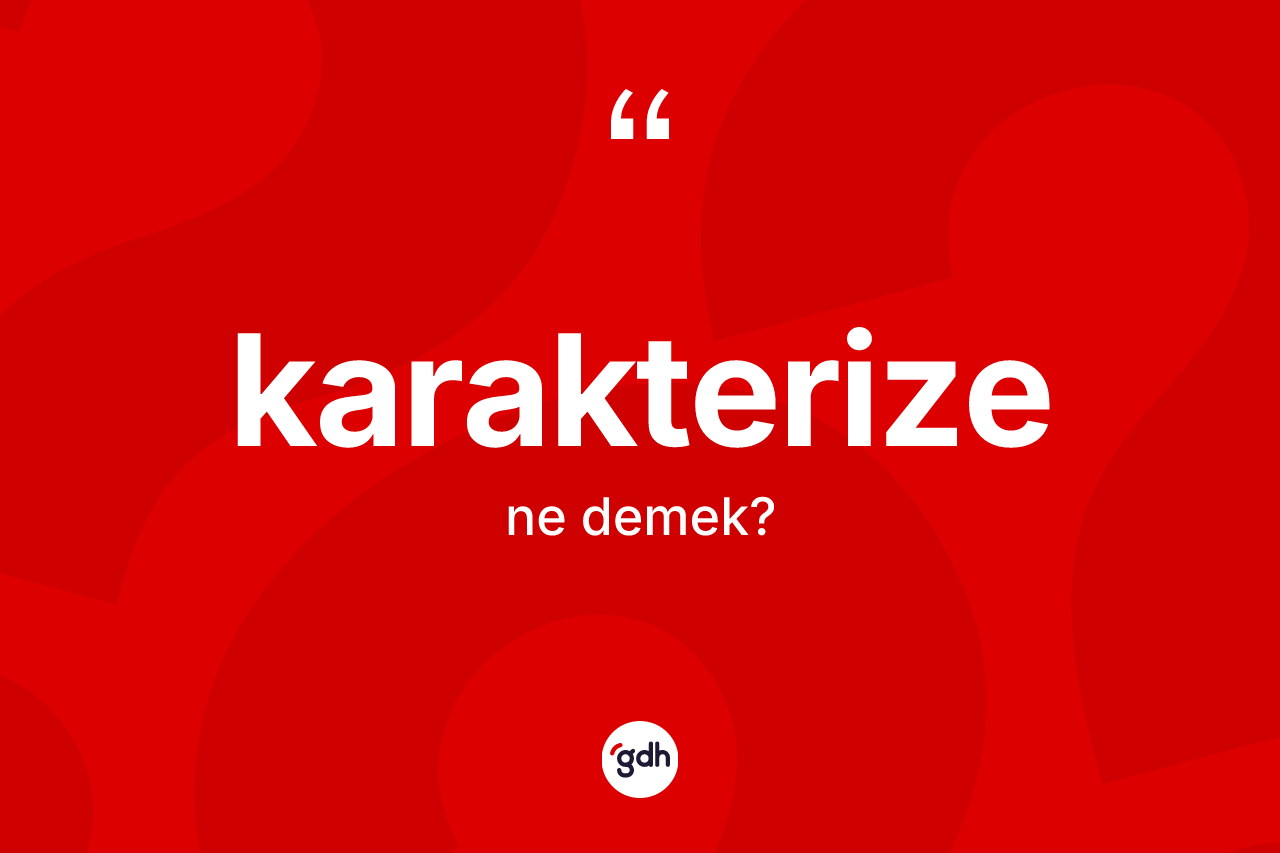 Karakterize kelimesi nedir?