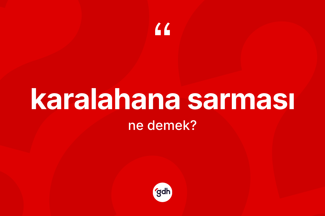 Karalahana sarması  kelimesi ne demek? Karalahana sarması  kelimesinin kaç farklı anlamı var?
