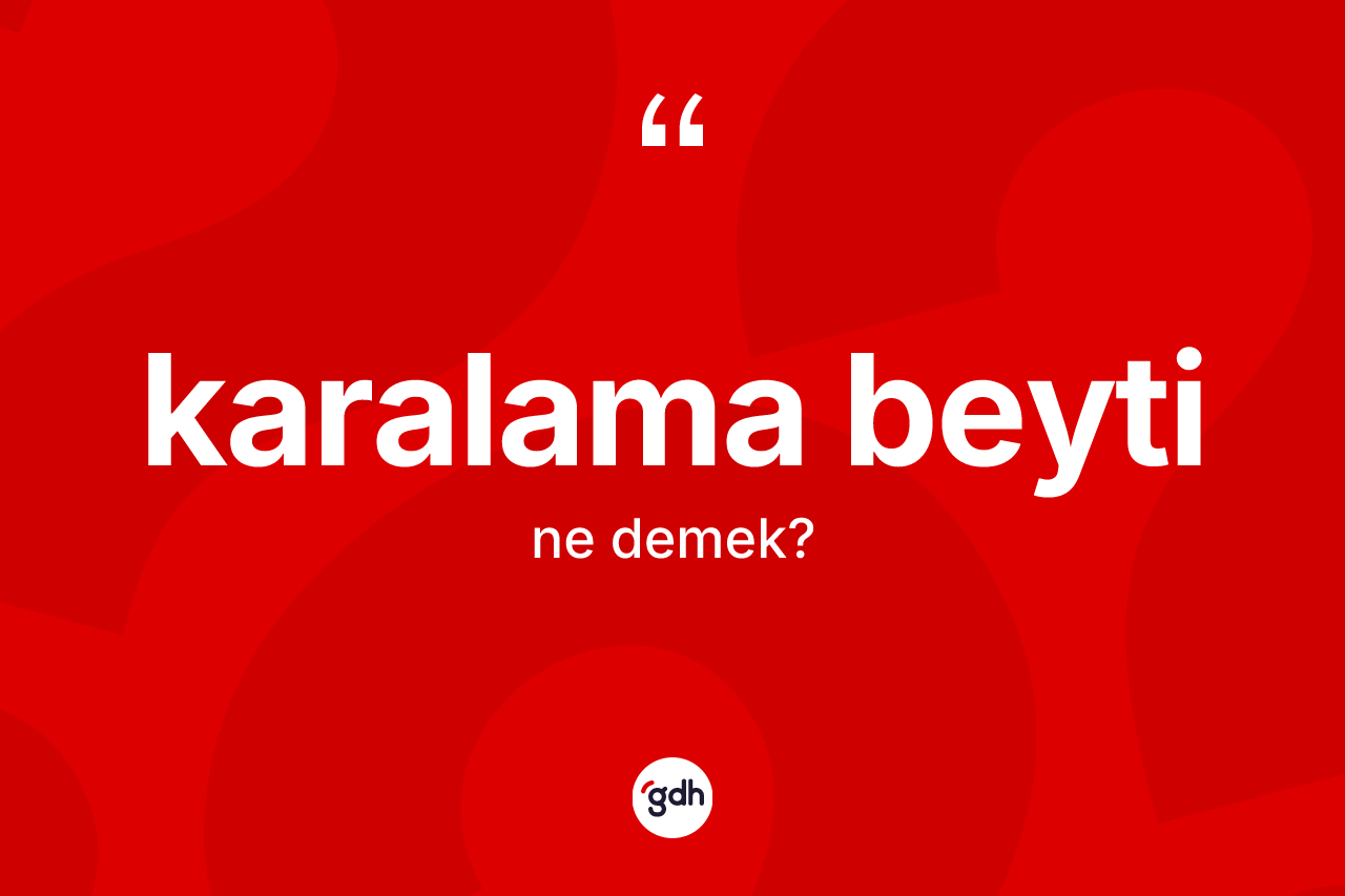 Karalama beyti kelimesi ne anlama gelir? Karalama beyti kelimesinin kaç farklı anlamı var?