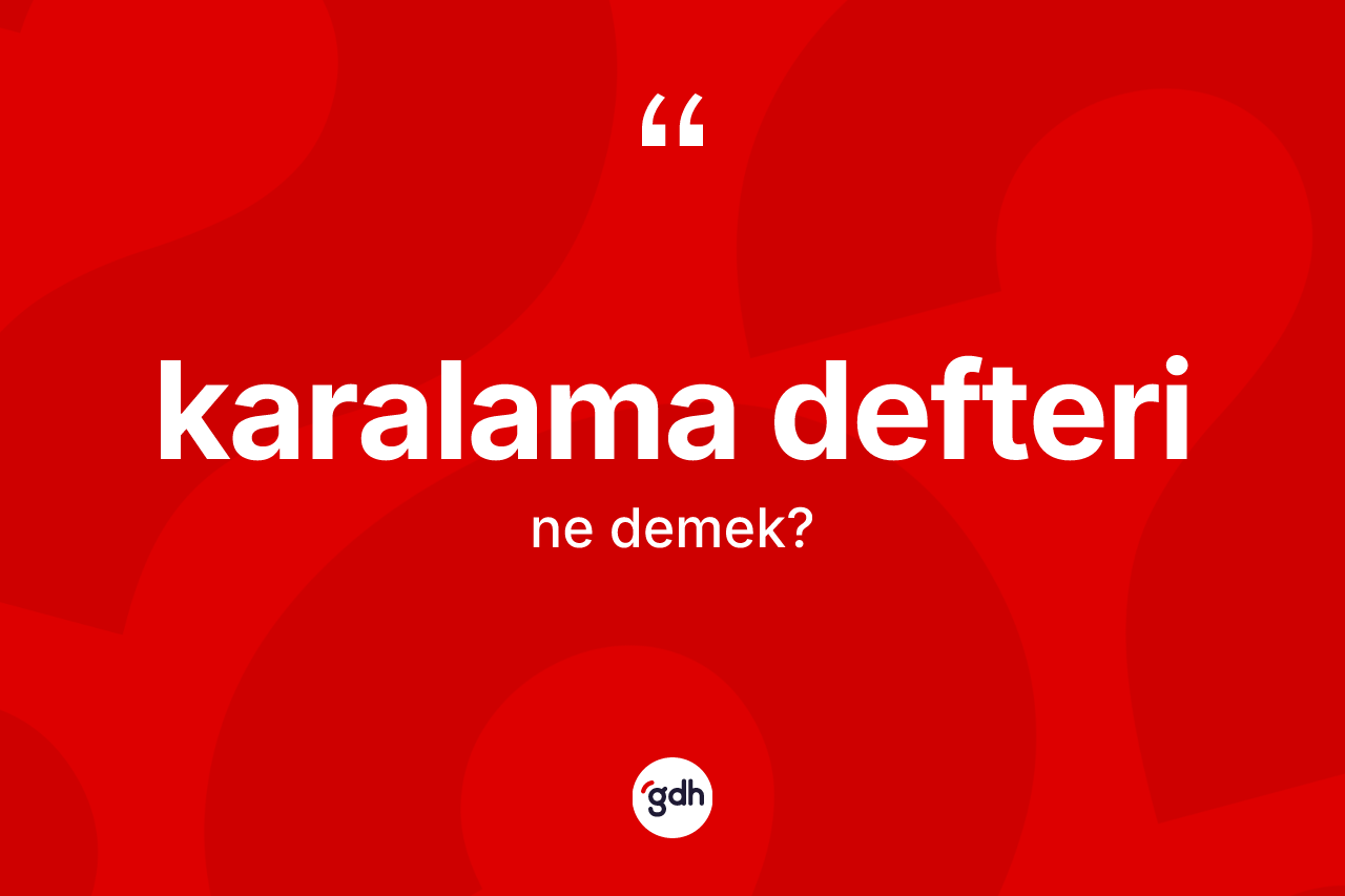 Karalama defteri kelimesinin tanımı nedir? Karalama defterinin TDK'ya göre anlamı nedir?
