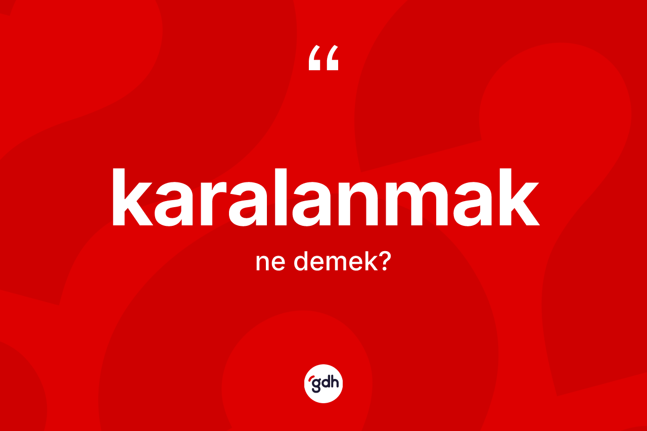 Karalanmak ne demek? Karalanmağın TDK'ya göre anlamı nedir?