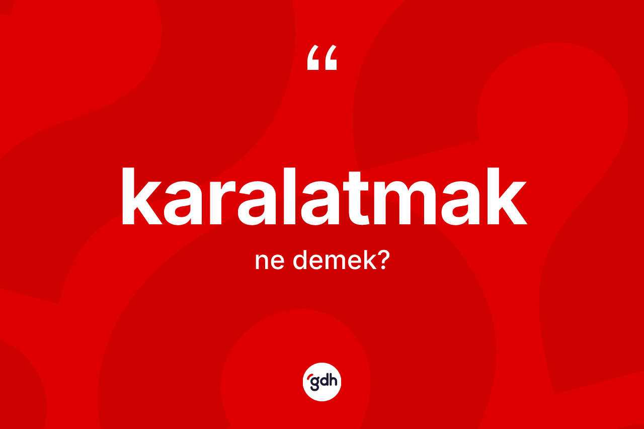 Karalatmak kelimesi ne anlama gelir? Karalatmağın sözlükteki anlamı nedir?