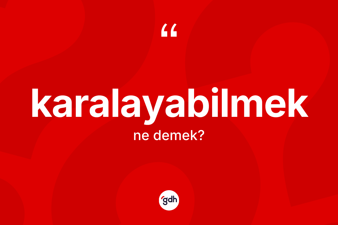 Karalayabilmek kelimesinin sözlükteki tanımı nedir? Karalayabilmek kelimesinin kaç farklı anlamı var?