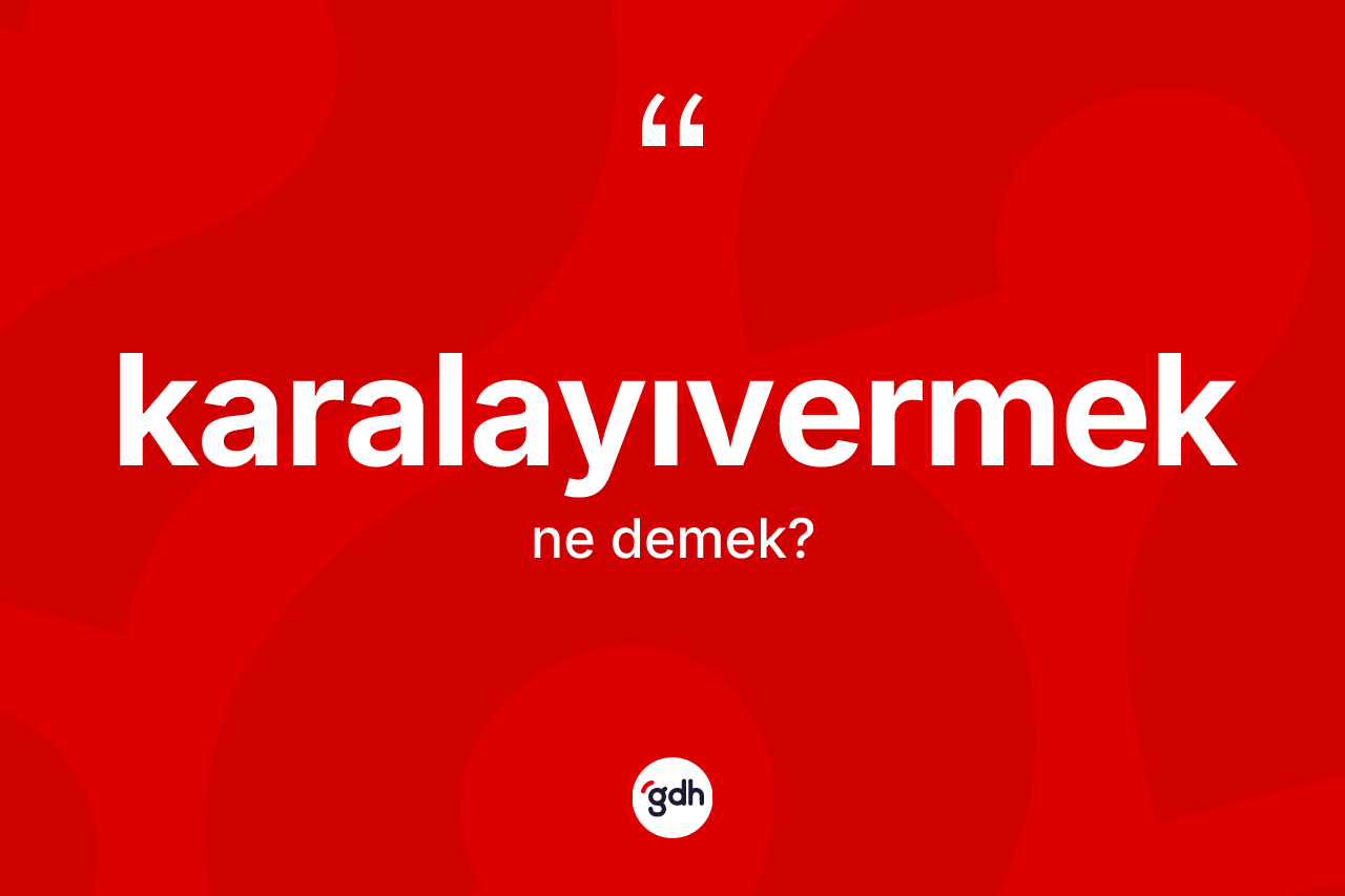 Karalayıvermek kelimesi nedir? Karalayıvermek kelimesinin TDK'ya göre açıklaması nedir?